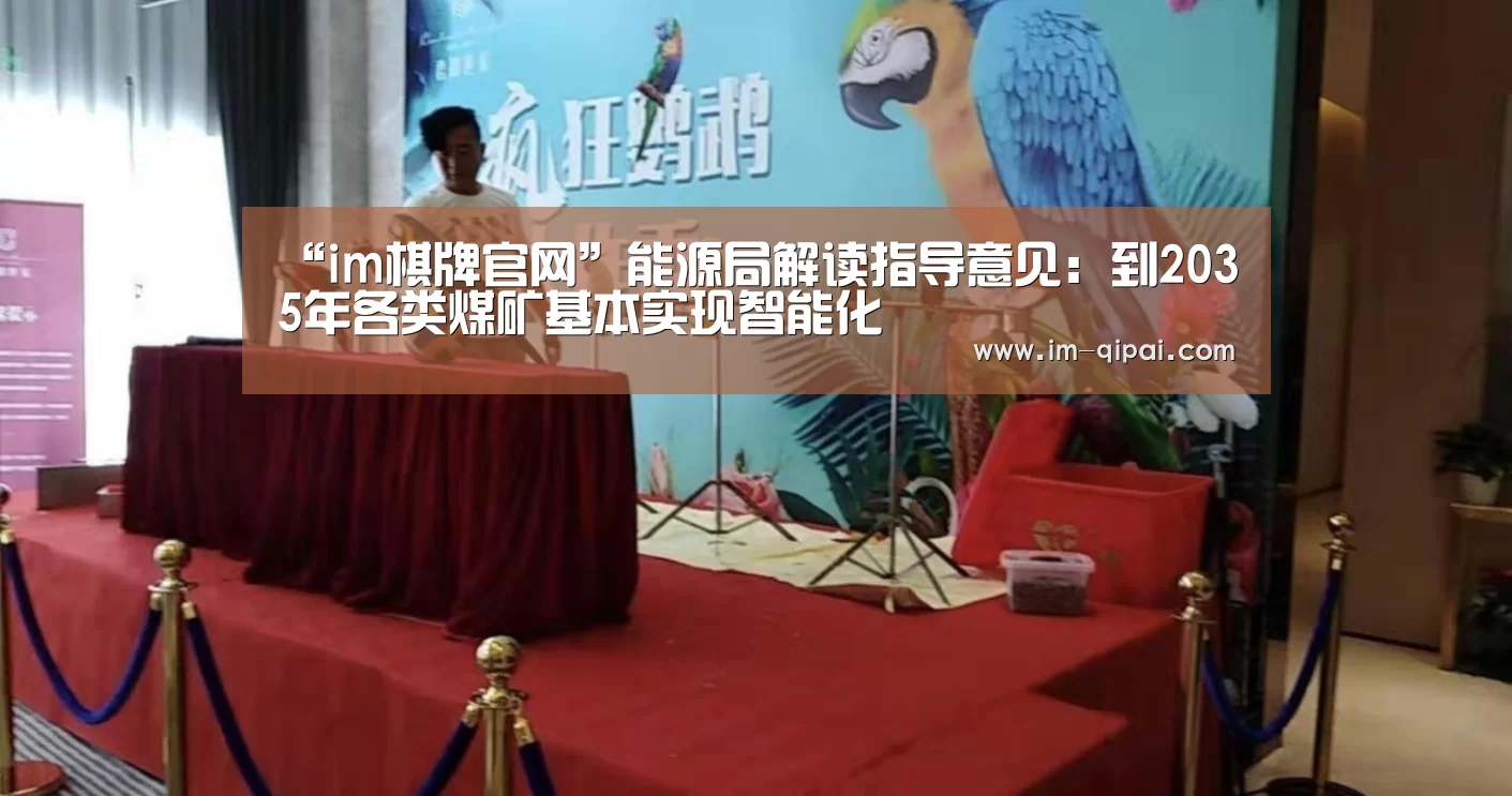 “im棋牌官网”能源局解读指导意见:到2035年各类煤矿基本实现智能化(图2) im棋牌官网