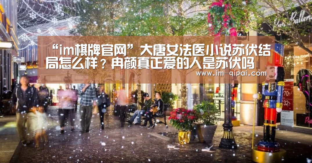 “im棋牌官网”大唐女法医小说苏伏结局怎么样？冉颜真正爱的人是苏伏吗